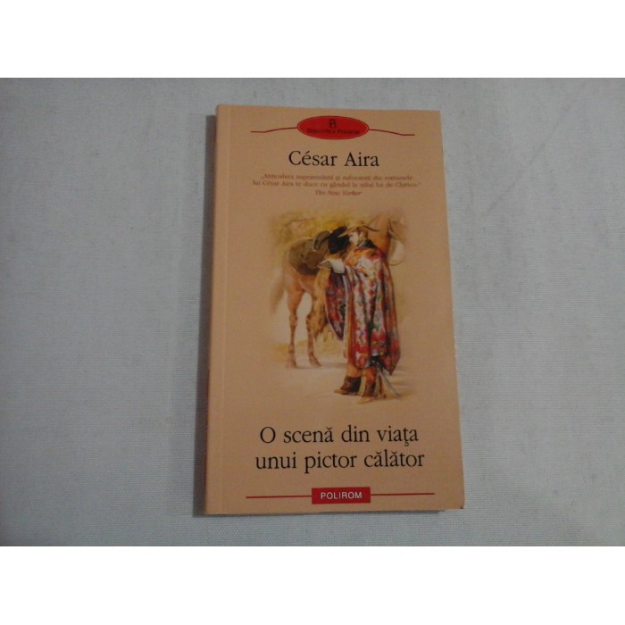 O SCENA DIN VIATA UNUI PICTOR CALATOR - CESAR AIRA
